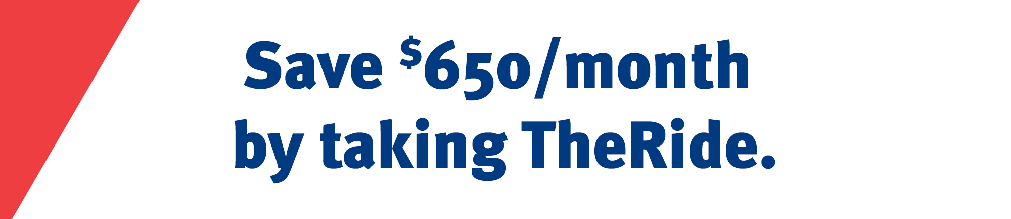 Message - Save $650/month by taking TheRide!